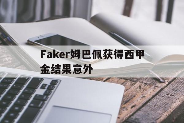 Faker姆巴佩获得西甲金结果意外的简单介绍
